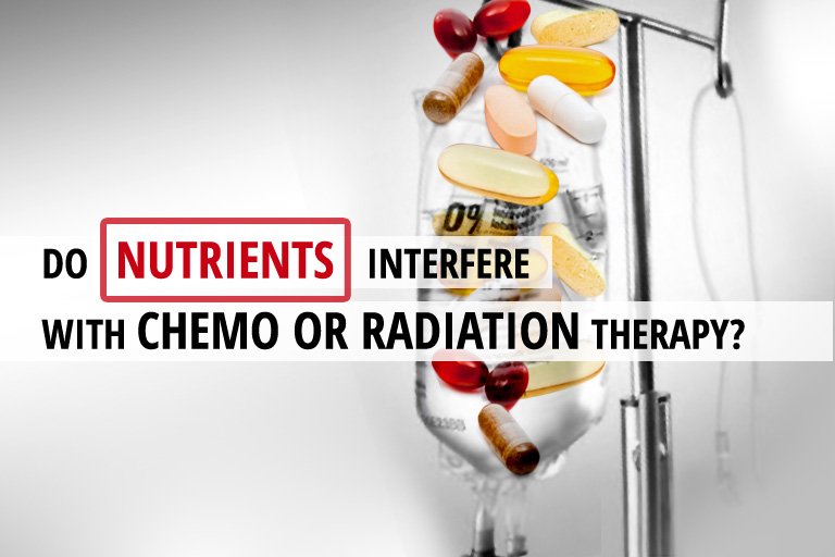 Do Nutrients Interfere with Chemo or Radiation Therapy?