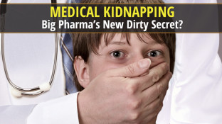 Is Medical Kidnapping Big Pharma’s New Dirty Secret?