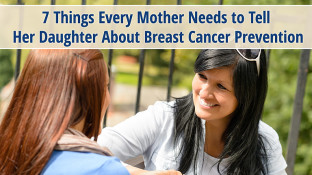 7 Things Every Mother Needs to Tell Her Daughter About Breast Cancer Prevention