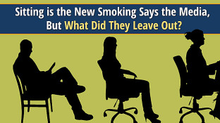 Sitting is the New Smoking Says the Media, But What Did They Leave Out?