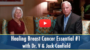Healing Breast Cancer Essential #1 with Dr. V & Jack Canfield (video)