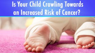 Is Your Child Crawling Towards an Increased Risk of Cancer?
