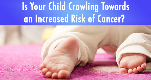 Is Your Child Crawling Towards an Increased Risk of Cancer?