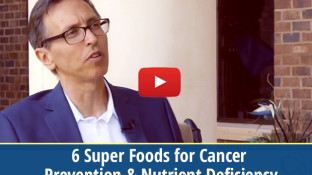 6 Super Foods for Cancer Prevention & Nutrient Deficiency (video)