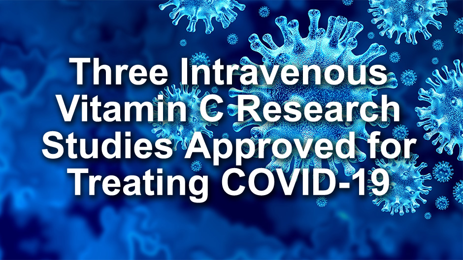 Three Intravenous Vitamin C Research Studies Approved for Treating COVID-19