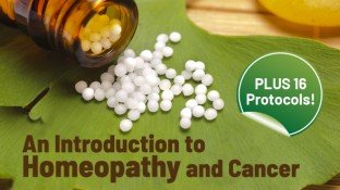 An Introduction to Homeopathy and Cancer (PLUS 16 Protocols!)