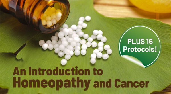 An Introduction to Homeopathy and Cancer (PLUS 16 Protocols!)