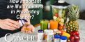 How Important are Multivitamins in Preventing Cancer?