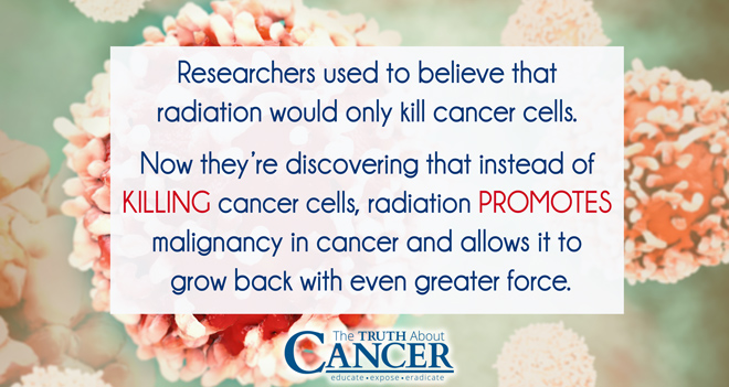  Instead of killing cancer cells, radiation therapy promotes malignancy in cancer.