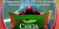 10 Questions to Ask BEFORE Accepting Radiation Therapy...
