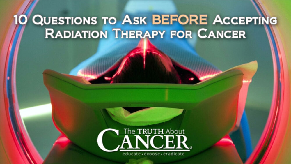 10 Questions to Ask BEFORE Accepting Radiation Therapy for Cancer 10 Questions to Ask BEFORE Accepting Radiation Therapy for Cancer
