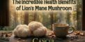 The Incredible Health Benefits of Lion’s Mane...