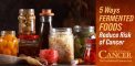 5 Ways Fermented Foods Reduce Risk of Cancer