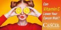 Can Vitamin C Lower Your Cancer Risk?