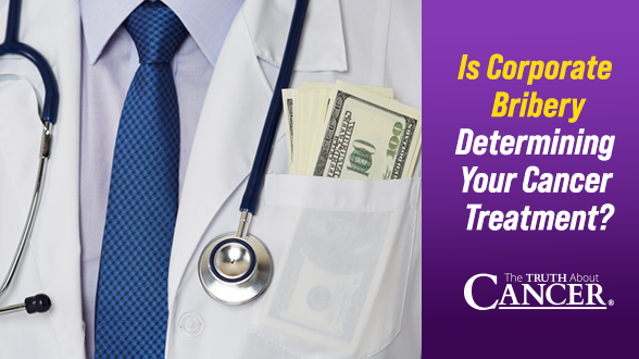 Is Corporate Bribery Determining Your Cancer Treatment?