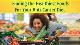 Finding the Healthiest Foods For Your Anti-Cancer Diet